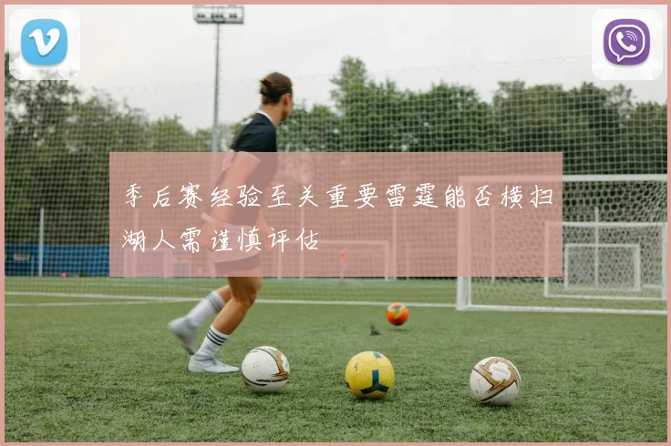 季后赛经验至关重要雷霆能否横扫湖人需谨慎评估
