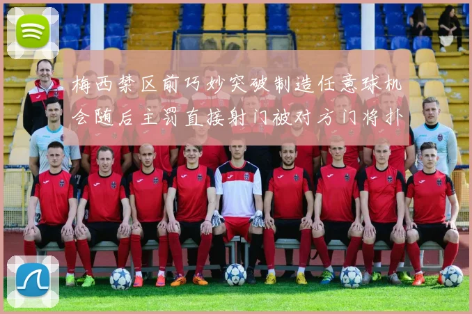 梅西禁区前巧妙突破制造任意球机会随后主罚直接射门被对方门将扑出